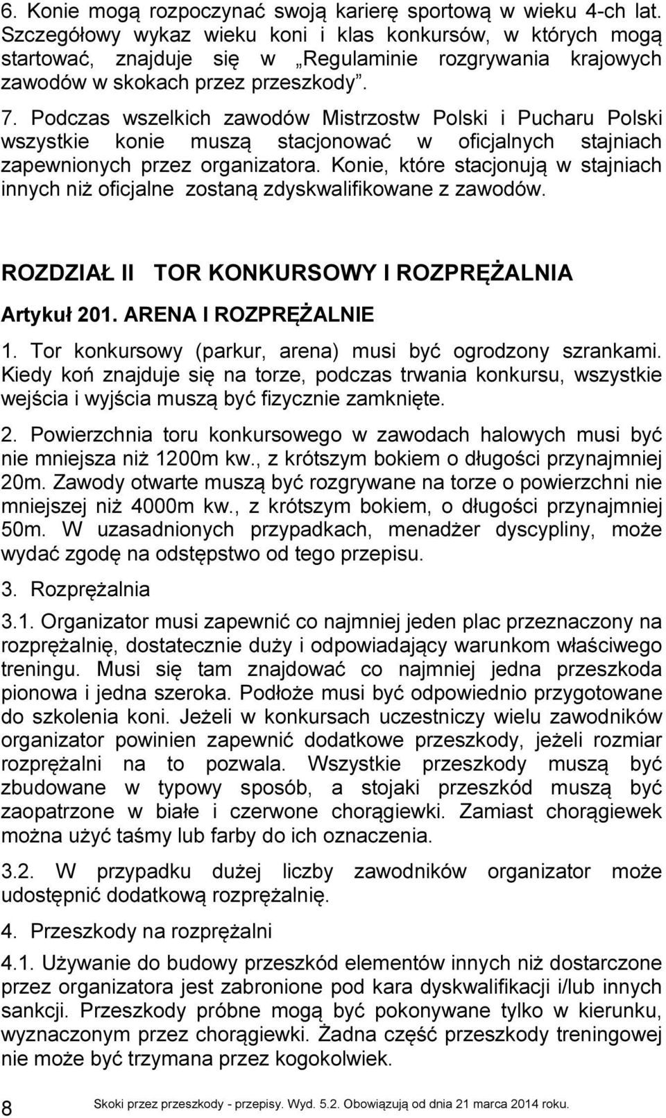 Podczas wszelkich zawodów Mistrzostw Polski i Pucharu Polski wszystkie konie muszą stacjonować w oficjalnych stajniach zapewnionych przez organizatora.