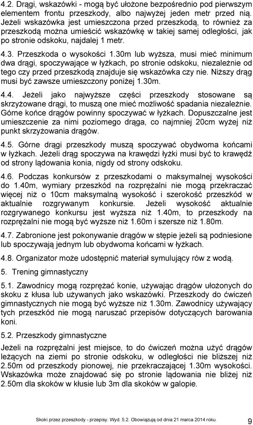 30m lub wyższa, musi mieć minimum dwa drągi, spoczywające w łyżkach, po stronie odskoku, niezależnie od tego czy przed przeszkodą znajduje się wskazówka czy nie.