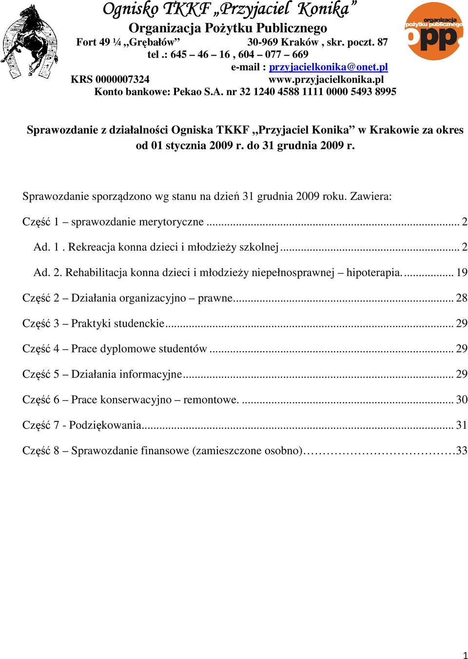 do 31 grudnia 2009 r. Sprawozdanie sporządzono wg stanu na dzień 31 grudnia 2009 roku. Zawiera: Część 1 sprawozdanie merytoryczne... 2 Ad. 1. Rekreacja konna dzieci i młodzieży szkolnej... 2 Ad. 2. Rehabilitacja konna dzieci i młodzieży niepełnosprawnej hipoterapia.