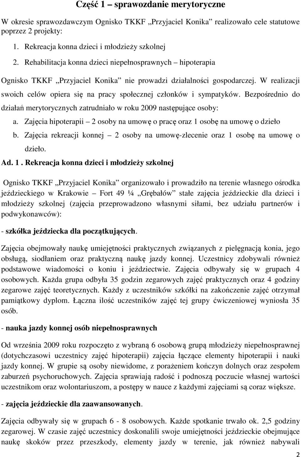 W realizacji swoich celów opiera się na pracy społecznej członków i sympatyków. Bezpośrednio do działań merytorycznych zatrudniało w roku 2009 następujące osoby: a.