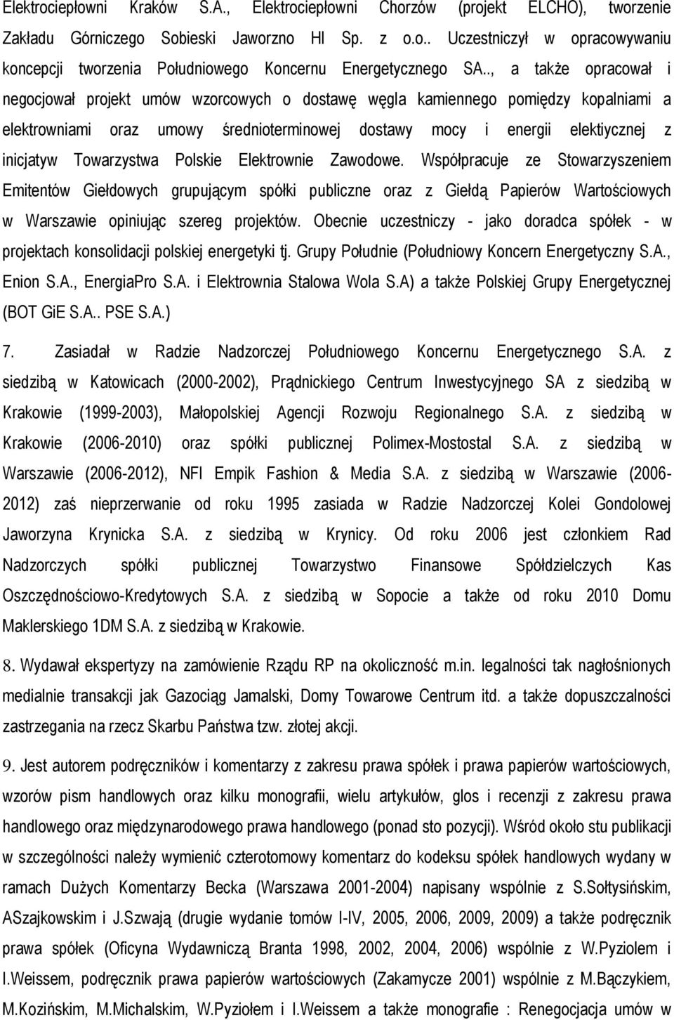 Towarzystwa Polskie Elektrownie Zawodowe. Współpracuje ze Stowarzyszeniem Emitentów Giełdowych grupującym spółki publiczne oraz z Giełdą Papierów Wartościowych w Warszawie opiniując szereg projektów.