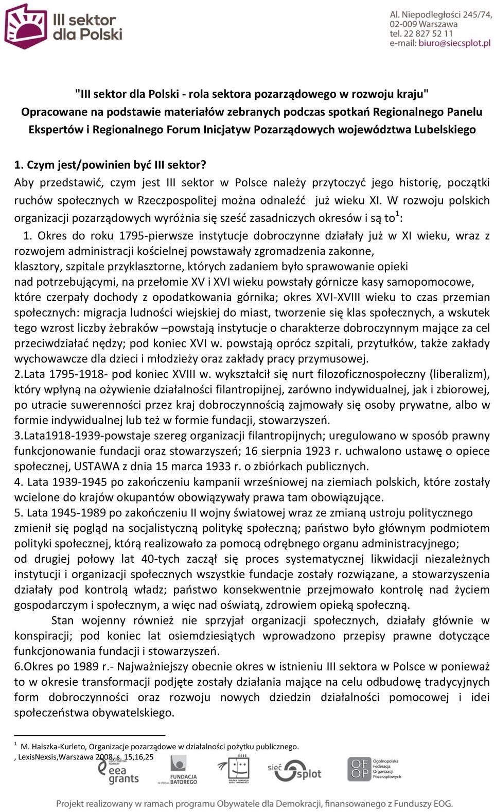 Aby przedstawić, czym jest III sektor w Polsce należy przytoczyć jego historię, początki ruchów społecznych w Rzeczpospolitej można odnaleźć już wieku XI.