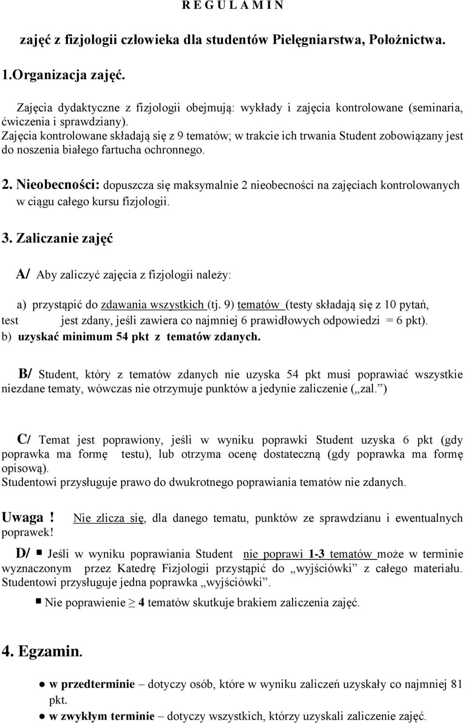 Zajęcia kontrolowane składają się z 9 tematów; w trakcie ich trwania Student zobowiązany jest do noszenia białego fartucha ochronnego. 2.