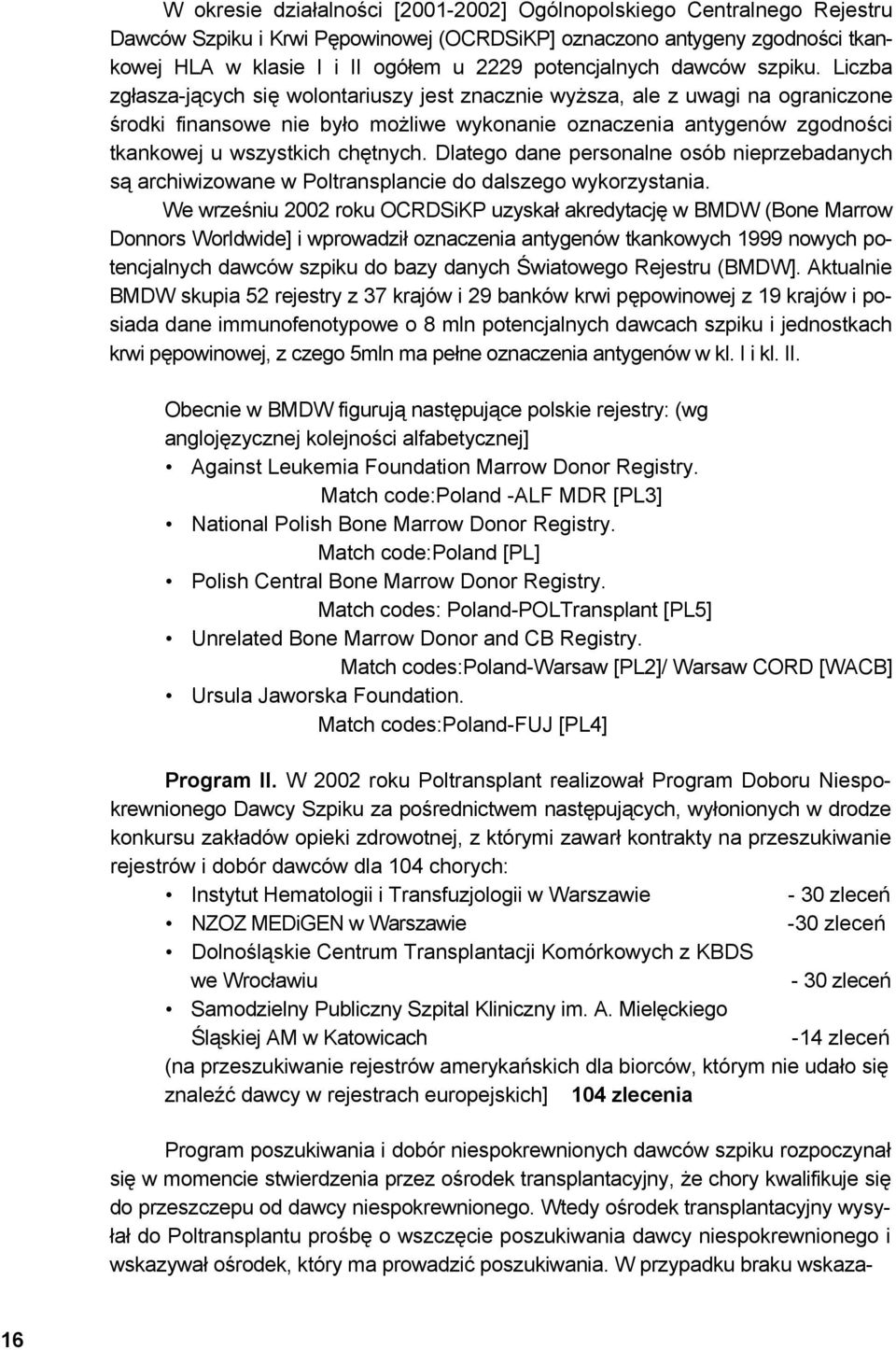 Liczba zgłasza-jących się wolontariuszy jest znacznie wyższa, ale z uwagi na ograniczone środki finansowe nie było możliwe wykonanie oznaczenia antygenów zgodności tkankowej u wszystkich chętnych.