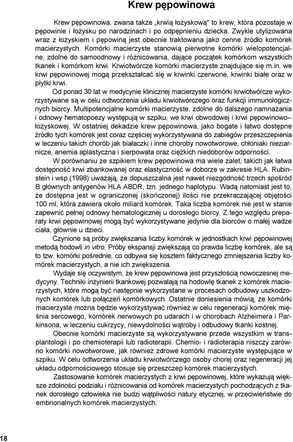 Komórki macierzyste stanowią pierwotne komórki wielopotencjalne, zdolne do samoodnowy i różnicowania, dające początek komórkom wszystkich tkanek i komórkom krwi.