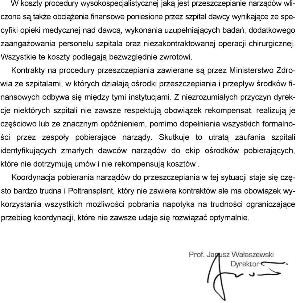 Kontrakty na procedury przeszczepiania zawierane są przez Ministerstwo Zdrowia ze szpitalami, w których działają ośrodki przeszczepiania i przepływ środków finansowych odbywa się między tymi