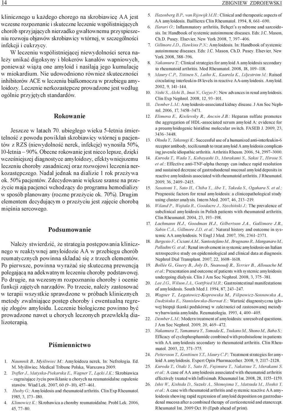 W leczeniu współistniejącej niewydolności serca należy unikać digoksyny i blokerów kanałów wapniowych, ponieważ wiążą one amyloid i nasilają jego kumulację w miokardium.