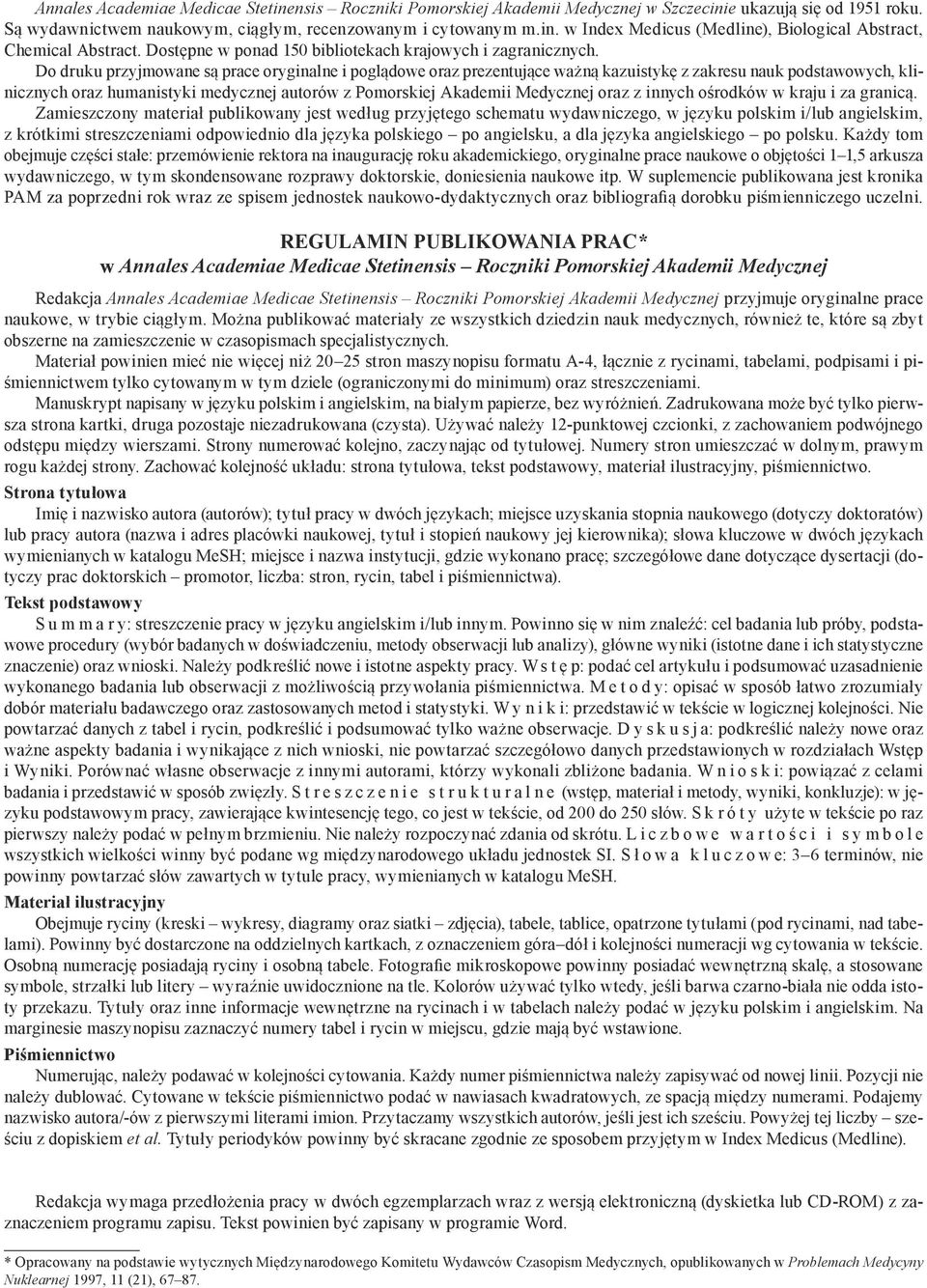 Do druku przyjmowane są prace oryginalne i poglądowe oraz prezentujące ważną kazuistykę z zakresu nauk podstawowych, klinicznych oraz humanistyki medycznej autorów z Pomorskiej Akademii Medycznej