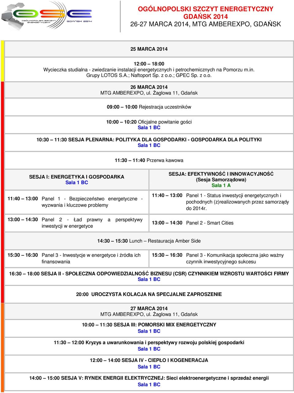 Żaglowa 11, Gdańsk 09:00 10:00 Rejestracja uczestników 10:00 10:20 Oficjalne powitanie gości 10:30 11:30 SESJA PLENARNA: POLITYKA DLA GOSPODARKI - GOSPODARKA DLA POLITYKI 11:30 11:40 Przerwa kawowa