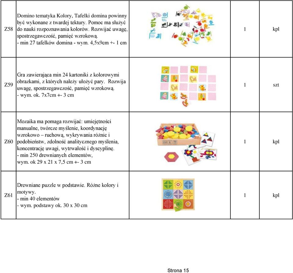 7x7cm +- 3 cm Z60 Mozaika ma pomaga rozwijać: umiejętności manualne, twórcze myślenie, koordynację wzrokowo ruchową, wykrywania różnic i podobieństw, zdolność analitycznego myślenia, koncentrację