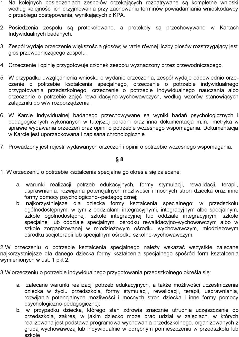 Zespół wydaje orzeczenie większością głosów; w razie równej liczby głosów rozstrzygający jest głos przewodniczącego zespołu. 4.