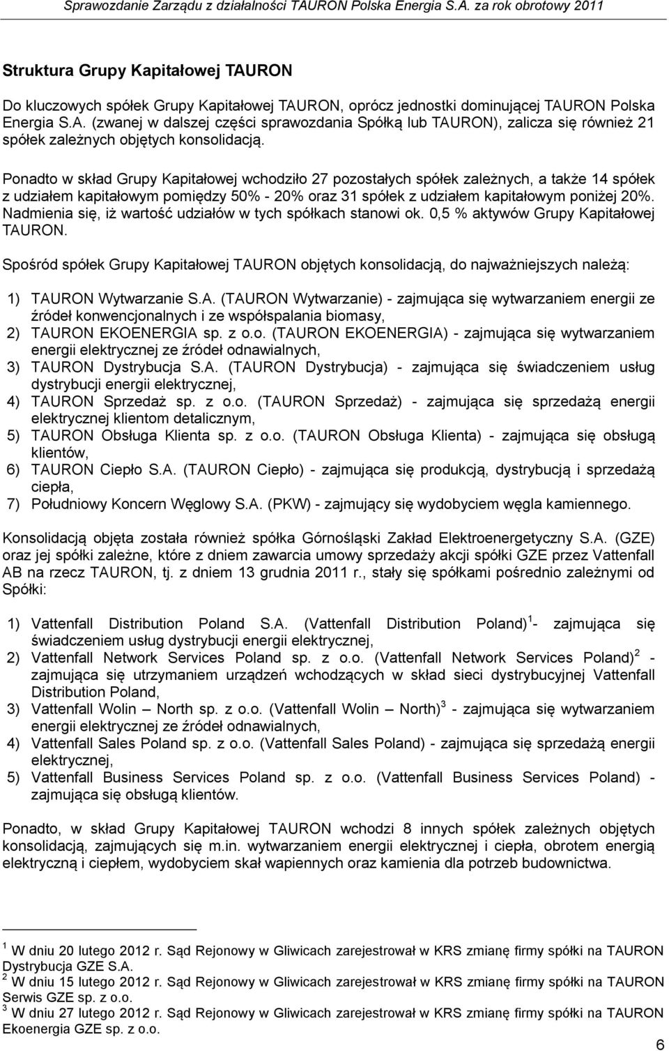 Nadmienia się, iż wartość udziałów w tych spółkach stanowi ok. 0,5 % aktywów Grupy Kapitałowej TAURON.