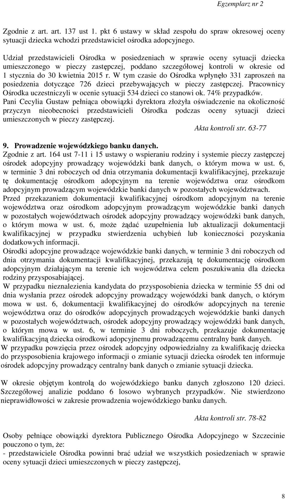 W tym czasie do Ośrodka wpłynęło 331 zaproszeń na posiedzenia dotyczące 726 dzieci przebywających w pieczy zastępczej. Pracownicy Ośrodka uczestniczyli w ocenie sytuacji 534 dzieci co stanowi ok.