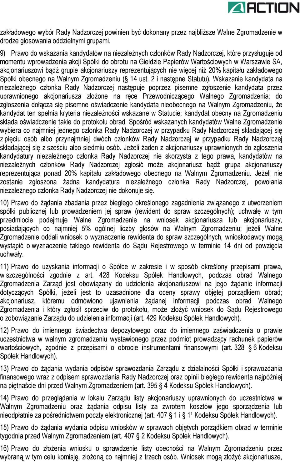 akcjonariuszowi bądź grupie akcjonariuszy reprezentujących nie więcej niż 20% kapitału zakładowego Spółki obecnego na Walnym Zgromadzeniu ( 14 ust. 2 i następne Statutu).