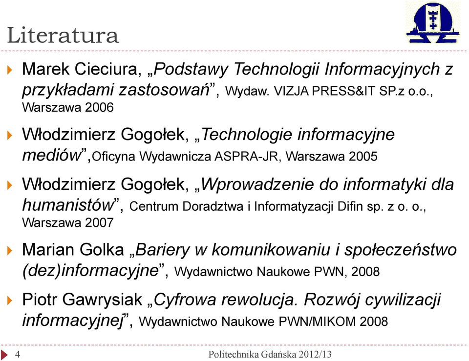 ogii Informacyjnych z przykładami zastosowań, Wydaw. VIZJA PRESS&IT SP.z o.o., Warszawa 2006 Włodzimierz Gogołek, Technologie informacyjne