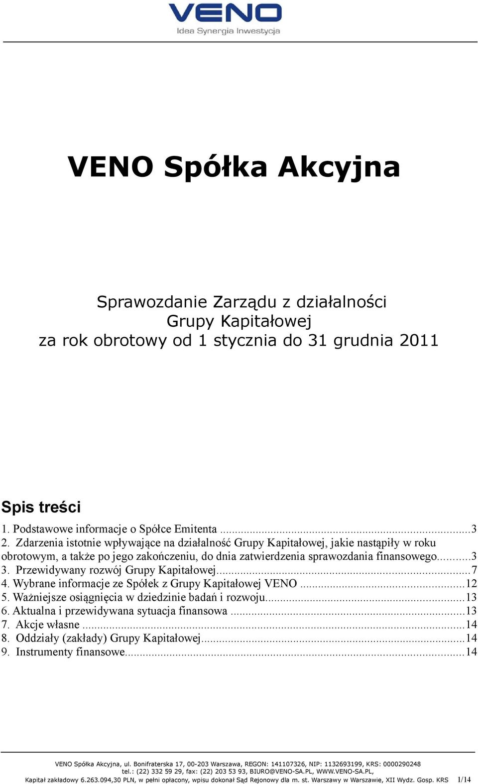 Przewidywany rozwój Grupy Kapitałowej...7 4. Wybrane informacje ze Spółek z Grupy Kapitałowej VENO...12 5. Ważniejsze osiągnięcia w dziedzinie badań i rozwoju...13 6.