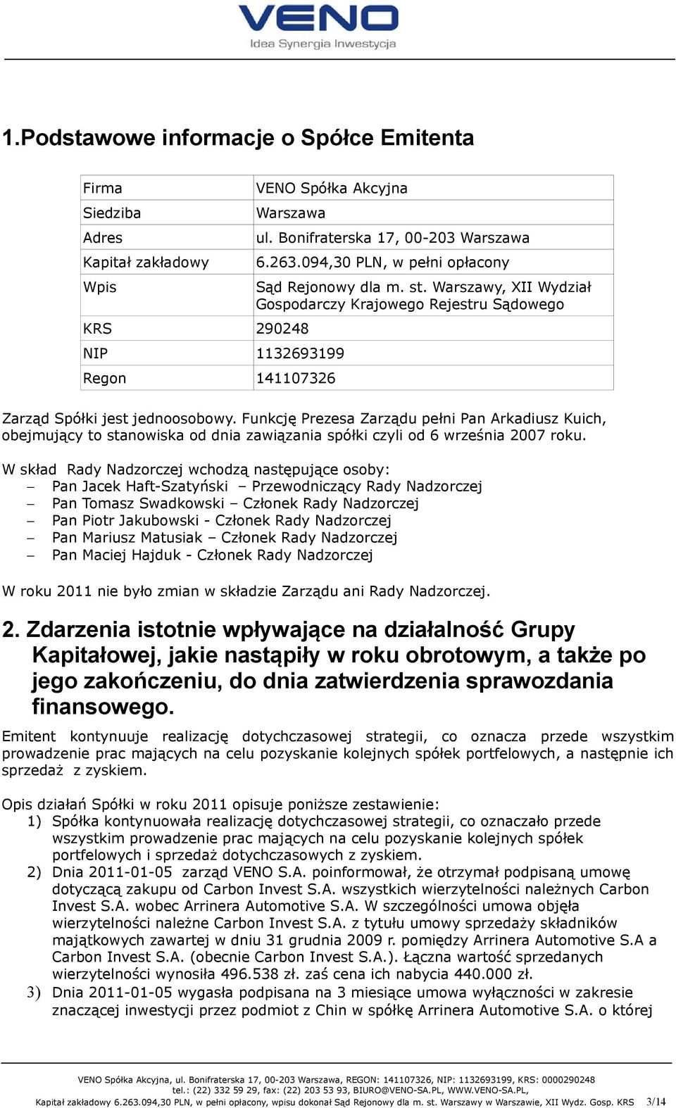 Funkcję Prezesa Zarządu pełni Pan Arkadiusz Kuich, obejmujący to stanowiska od dnia zawiązania spółki czyli od 6 września 2007 roku.