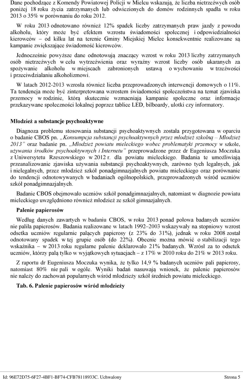 W roku 2013 odnotowano również 12% spadek liczby zatrzymanych praw jazdy z powodu alkoholu, który może być efektem wzrostu świadomości społecznej i odpowiedzialności kierowców od kilku lat na terenie