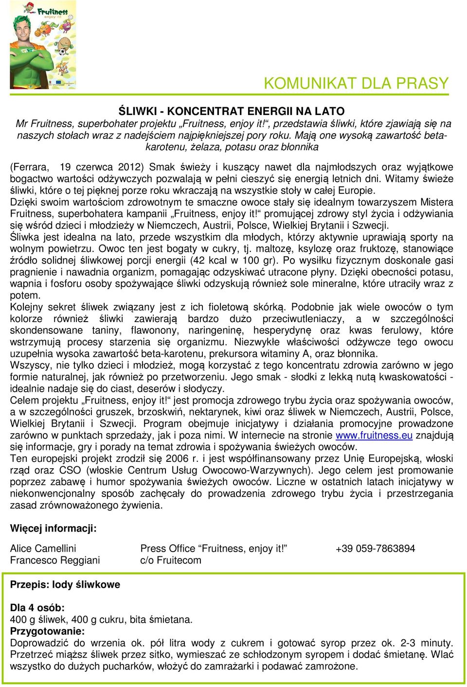 pełni cieszyć się energią letnich dni. Witamy świeże śliwki, które o tej pięknej porze roku wkraczają na wszystkie stoły w całej Europie.