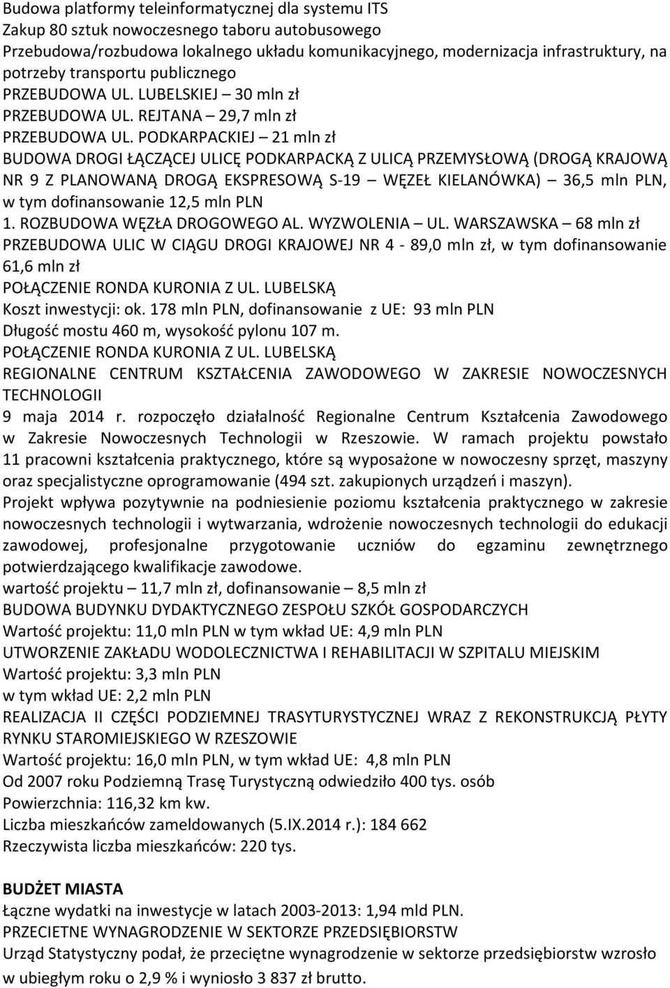 PODKARPACKIEJ 21 mln zł BUDOWA DROGI ŁĄCZĄCEJ ULICĘ PODKARPACKĄ Z ULICĄ PRZEMYSŁOWĄ (DROGĄ KRAJOWĄ NR 9 Z PLANOWANĄ DROGĄ EKSPRESOWĄ S-19 WĘZEŁ KIELANÓWKA) 36,5 mln PLN, w tym dofinansowanie 12,5 mln