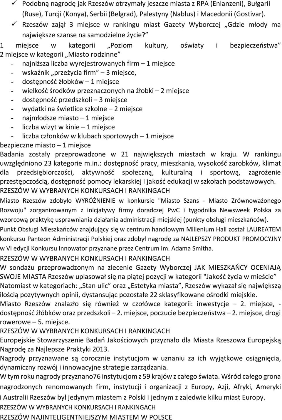 1 miejsce w kategorii Poziom kultury, oświaty i bezpieczeństwa 2 miejsce w kategorii Miasto rodzinne - najniższa liczba wyrejestrowanych firm 1 miejsce - wskaźnik przeżycia firm 3 miejsce, -