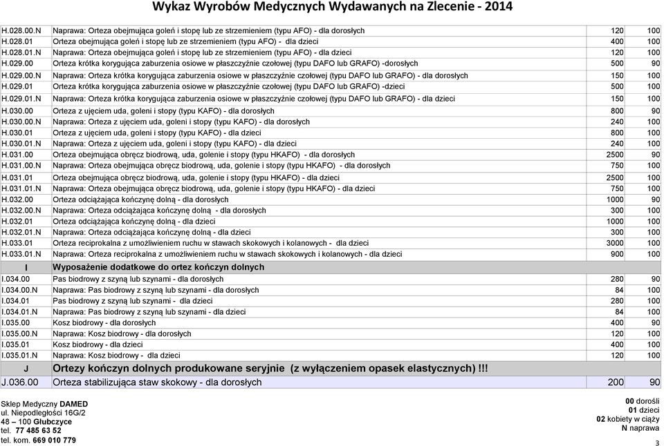 00 Orteza krótka korygująca zaburzenia osiowe w płaszczyźnie czołowej (typu DAFO lub GRAFO) -dorosłych 500 90 H.029.00.N Naprawa: Orteza krótka korygująca zaburzenia osiowe w płaszczyźnie czołowej (typu DAFO lub GRAFO) - dla dorosłych 1 H.