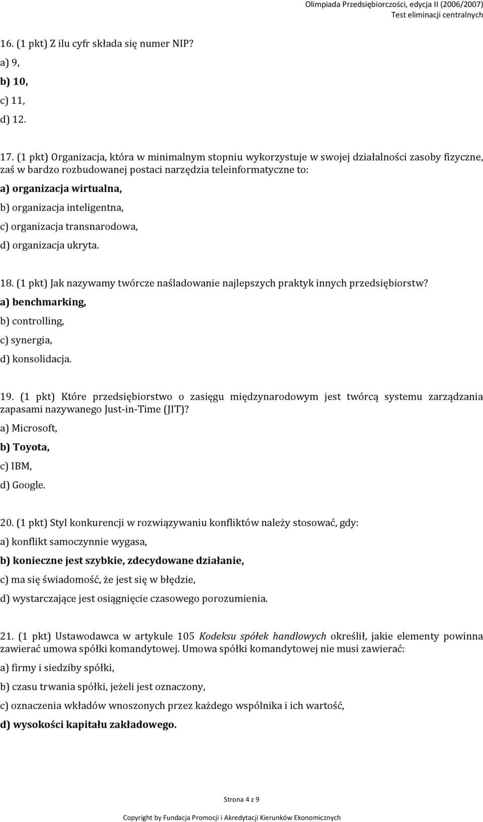 organizacja inteligentna, c) organizacja transnarodowa, d) organizacja ukryta. 18. (1 pkt) Jak nazywamy twórcze naśladowanie najlepszych praktyk innych przedsiębiorstw?