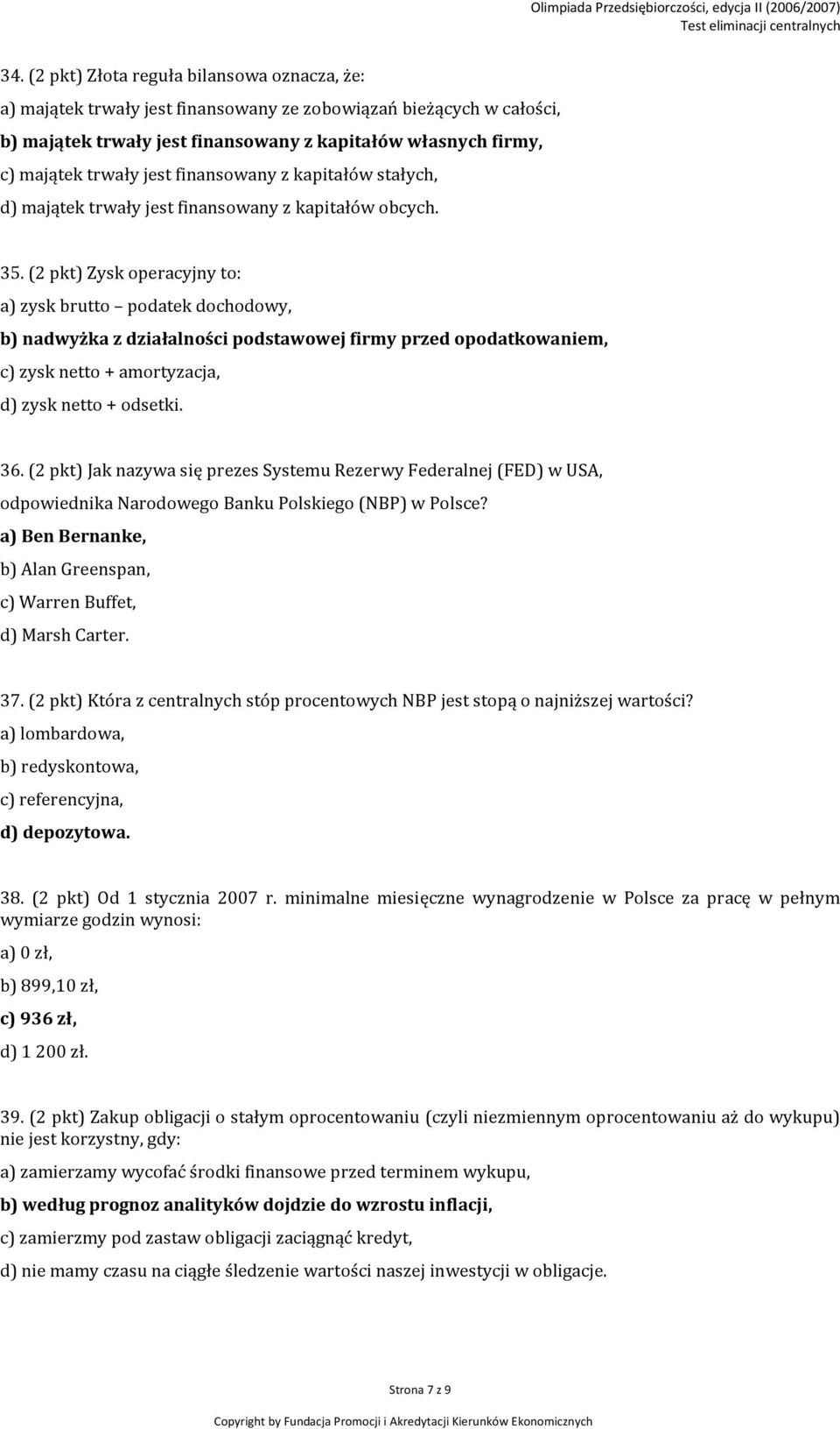 (2 pkt) Zysk operacyjny to: a) zysk brutto podatek dochodowy, b) nadwyżka z działalności podstawowej firmy przed opodatkowaniem, c) zysk netto + amortyzacja, d) zysk netto + odsetki. 36.