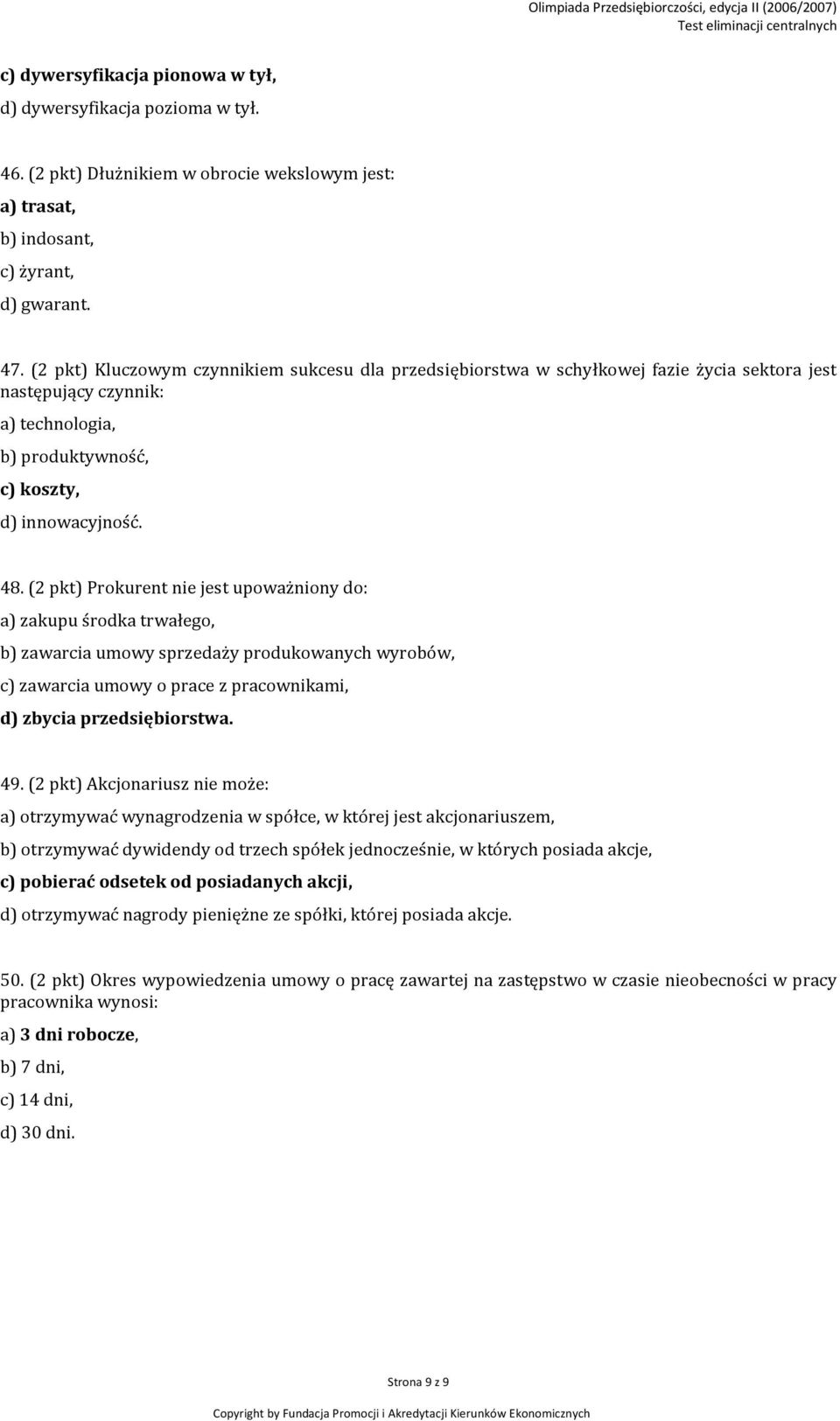 (2 pkt) Prokurent nie jest upoważniony do: a) zakupu środka trwałego, b) zawarcia umowy sprzedaży produkowanych wyrobów, c) zawarcia umowy o prace z pracownikami, d) zbycia przedsiębiorstwa. 49.