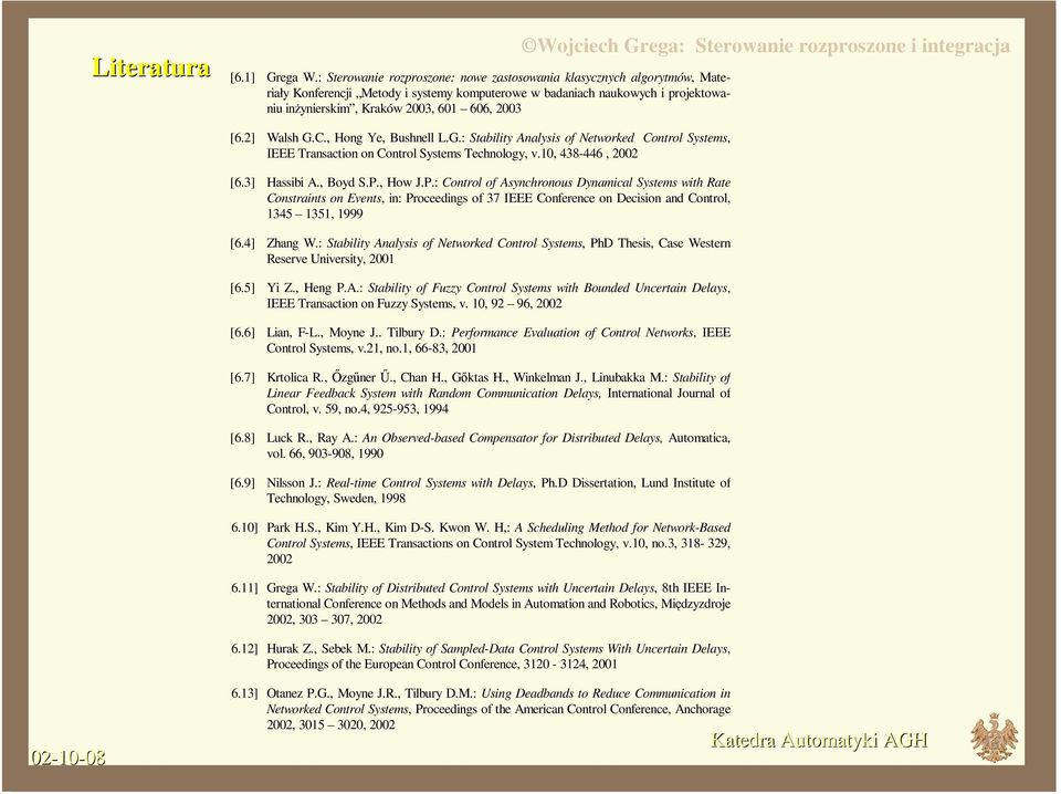 [6.2] Walsh G.C., Hong Ye, Bushnell L.G.: Stability Analysis of Networked Control Systems, IEEE Transaction on Control Systems Technology, v.10, 438-446, 2002 [6.3] Hassibi A., Boyd S.P.