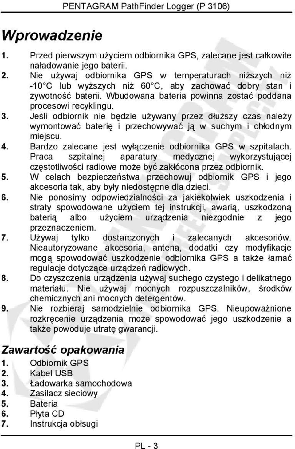 Jeśli odbiornik nie będzie używany przez dłuższy czas należy wymontować baterię i przechowywać ją w suchym i chłodnym miejscu. 4. Bardzo zalecane jest wyłączenie odbiornika GPS w szpitalach.