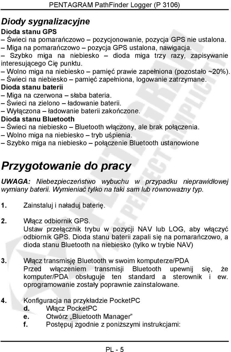 Świeci na niebiesko pamięć zapełniona, logowanie zatrzymane. Dioda stanu baterii Miga na czerwona słaba bateria. Świeci na zielono ładowanie baterii. Wyłączona ładowanie baterii zakończone.