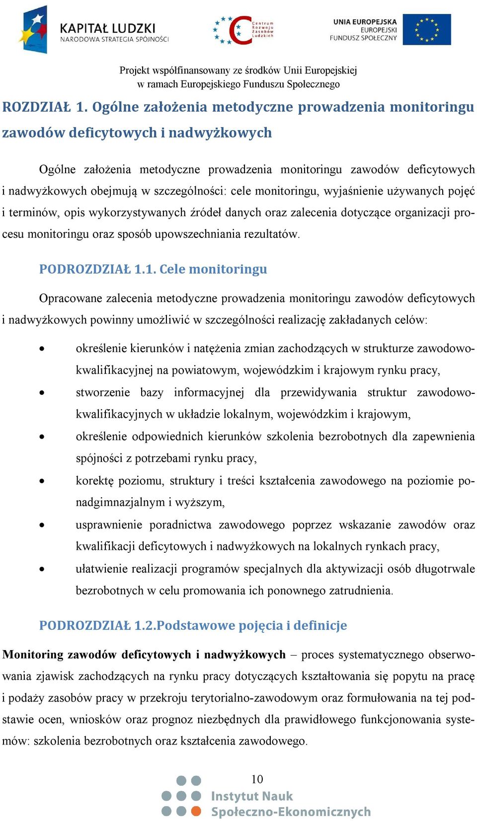 szczególności: cele monitoringu, wyjaśnienie używanych pojęć i terminów, opis wykorzystywanych źródeł danych oraz zalecenia dotyczące organizacji procesu monitoringu oraz sposób upowszechniania