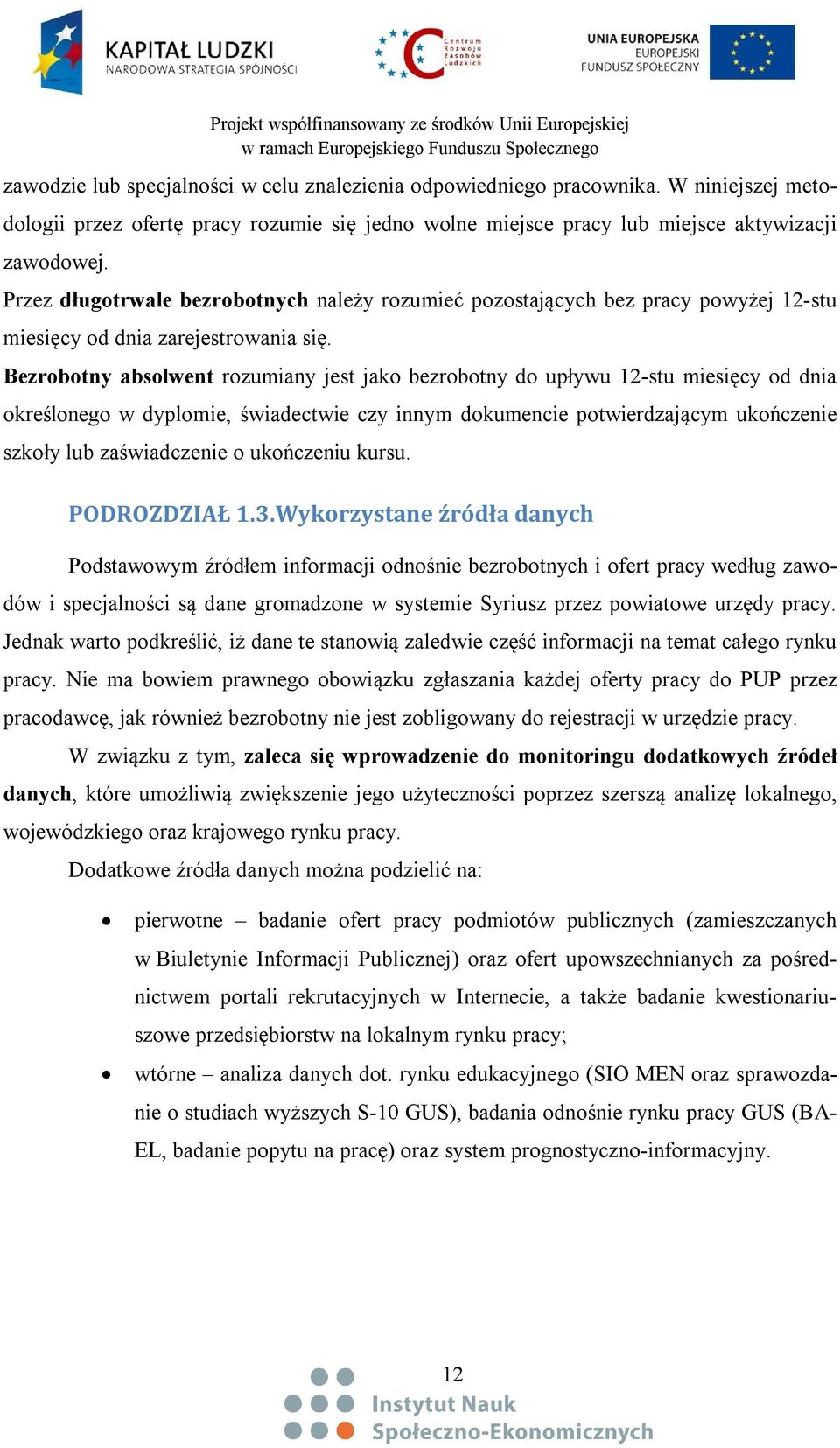 Bezrobotny absolwent rozumiany jest jako bezrobotny do upływu 12-stu miesięcy od dnia określonego w dyplomie, świadectwie czy innym dokumencie potwierdzającym ukończenie szkoły lub zaświadczenie o