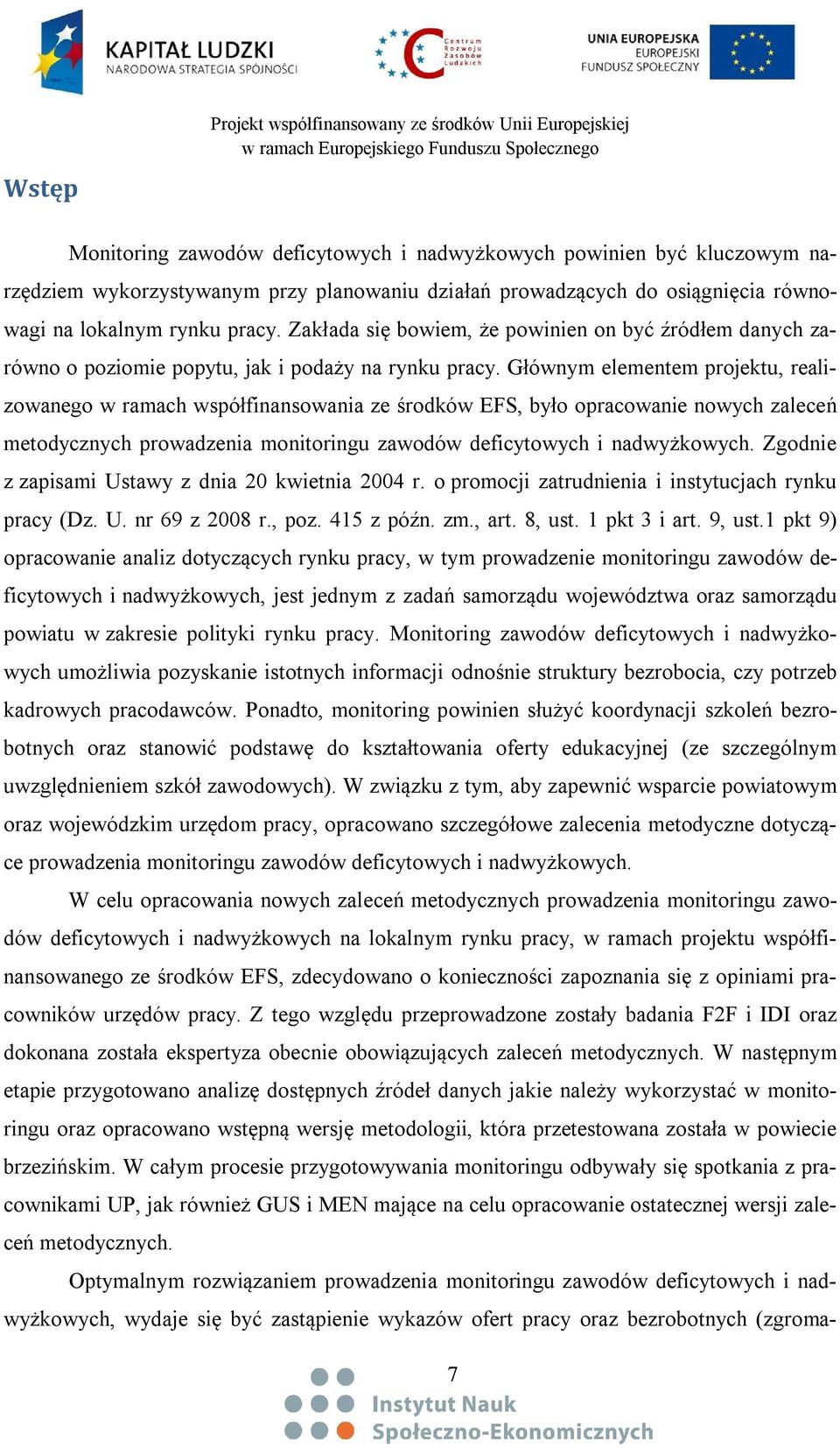 Głównym elementem projektu, realizowanego w ramach współfinansowania ze środków EFS, było opracowanie nowych zaleceń metodycznych prowadzenia monitoringu zawodów deficytowych i nadwyżkowych.