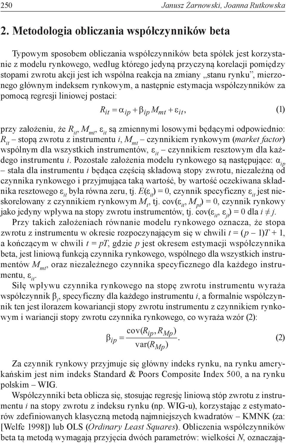 zwrotu akcji jest ich wspólna reakcja na zmiany stanu rynku, mierzonego głównym indeksem rynkowym, a następnie estymacja współczynników za pomocą regresji liniowej postaci: Rit = () αip + βipmmt +