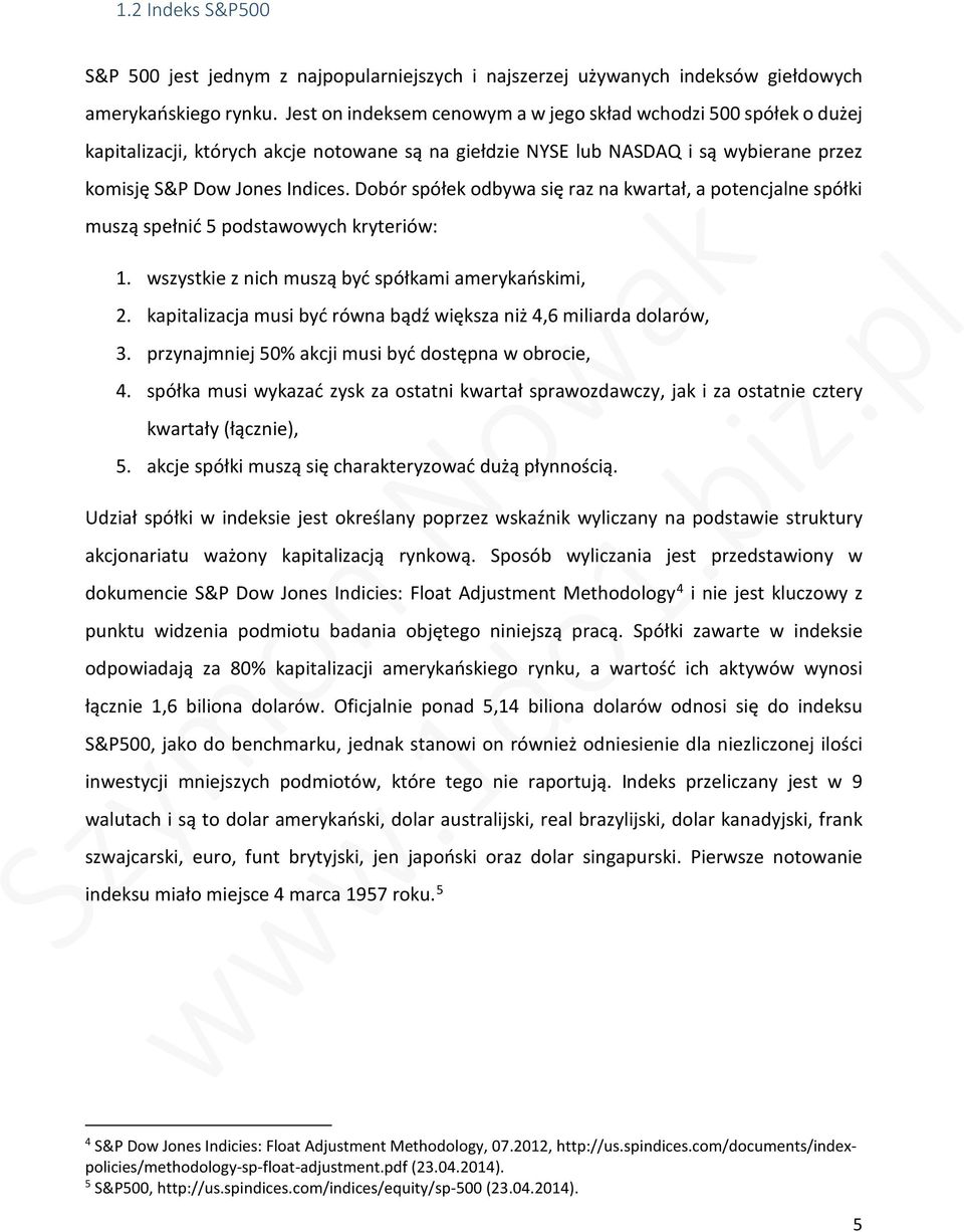 Dobór spółek odbywa się raz na kwartał, a potencjalne spółki muszą spełnić 5 podstawowych kryteriów: 1. wszystkie z nich muszą być spółkami amerykańskimi, 2.