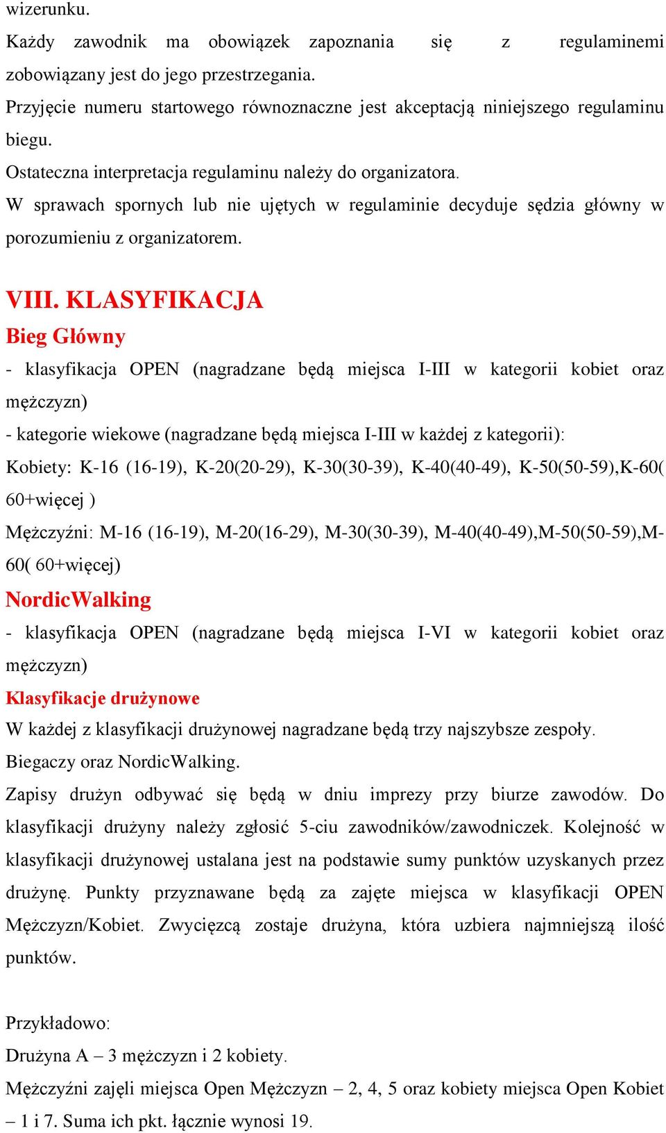 KLASYFIKACJA Bieg Główny - klasyfikacja OPEN (nagradzane będą miejsca I-III w kategorii kobiet oraz mężczyzn) - kategorie wiekowe (nagradzane będą miejsca I-III w każdej z kategorii): Kobiety: K-16