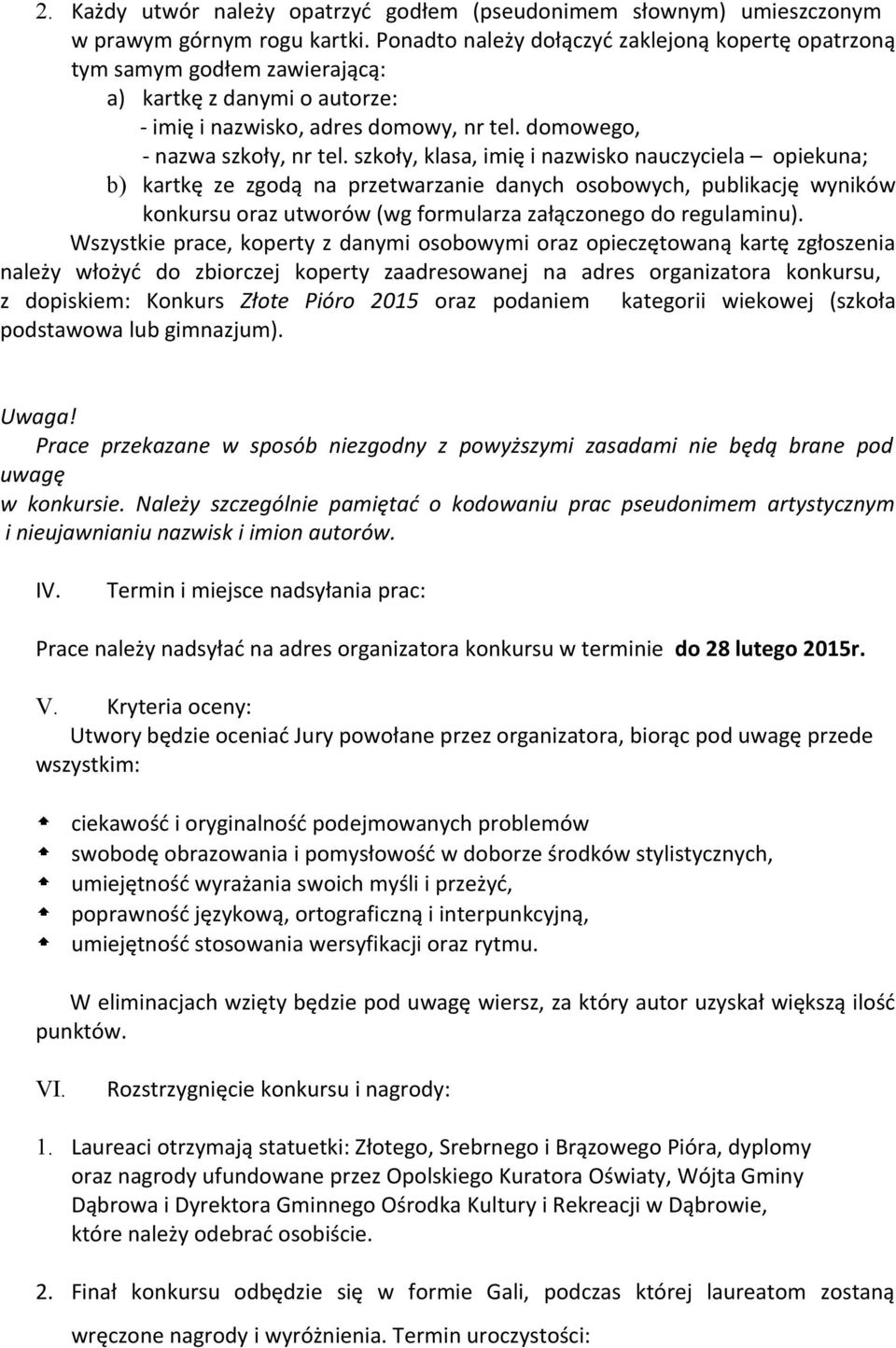 szkoły, klasa, imię i nazwisko nauczyciela opiekuna; b) kartkę ze zgodą na przetwarzanie danych osobowych, publikację wyników konkursu oraz utworów (wg formularza załączonego do regulaminu).