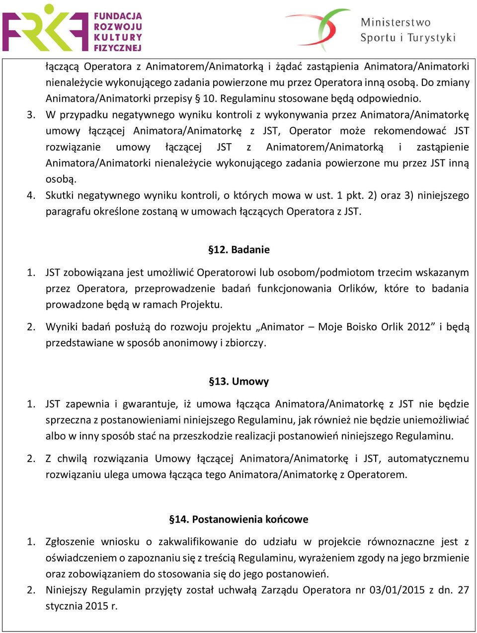 W przypadku negatywnego wyniku kontroli z wykonywania przez Animatora/Animatorkę umowy łączącej Animatora/Animatorkę z JST, Operator może rekomendować JST rozwiązanie umowy łączącej JST z