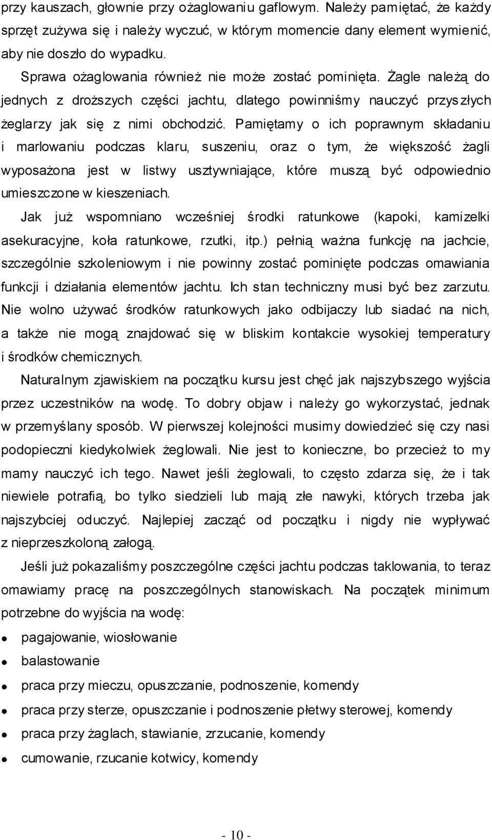 Pamiętamy o ich poprawnym składaniu i marlowaniu podczas klaru, suszeniu, oraz o tym, że większość żagli wyposażona jest w listwy usztywniające, które muszą być odpowiednio umieszczone w kieszeniach.