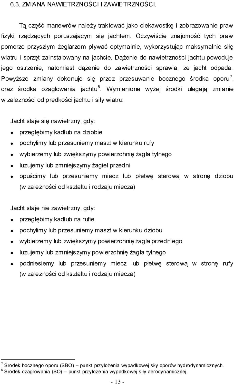 Dążenie do nawietrzności jachtu powoduje jego ostrzenie, natomiast dążenie do zawietrzności sprawia, że jacht odpada.