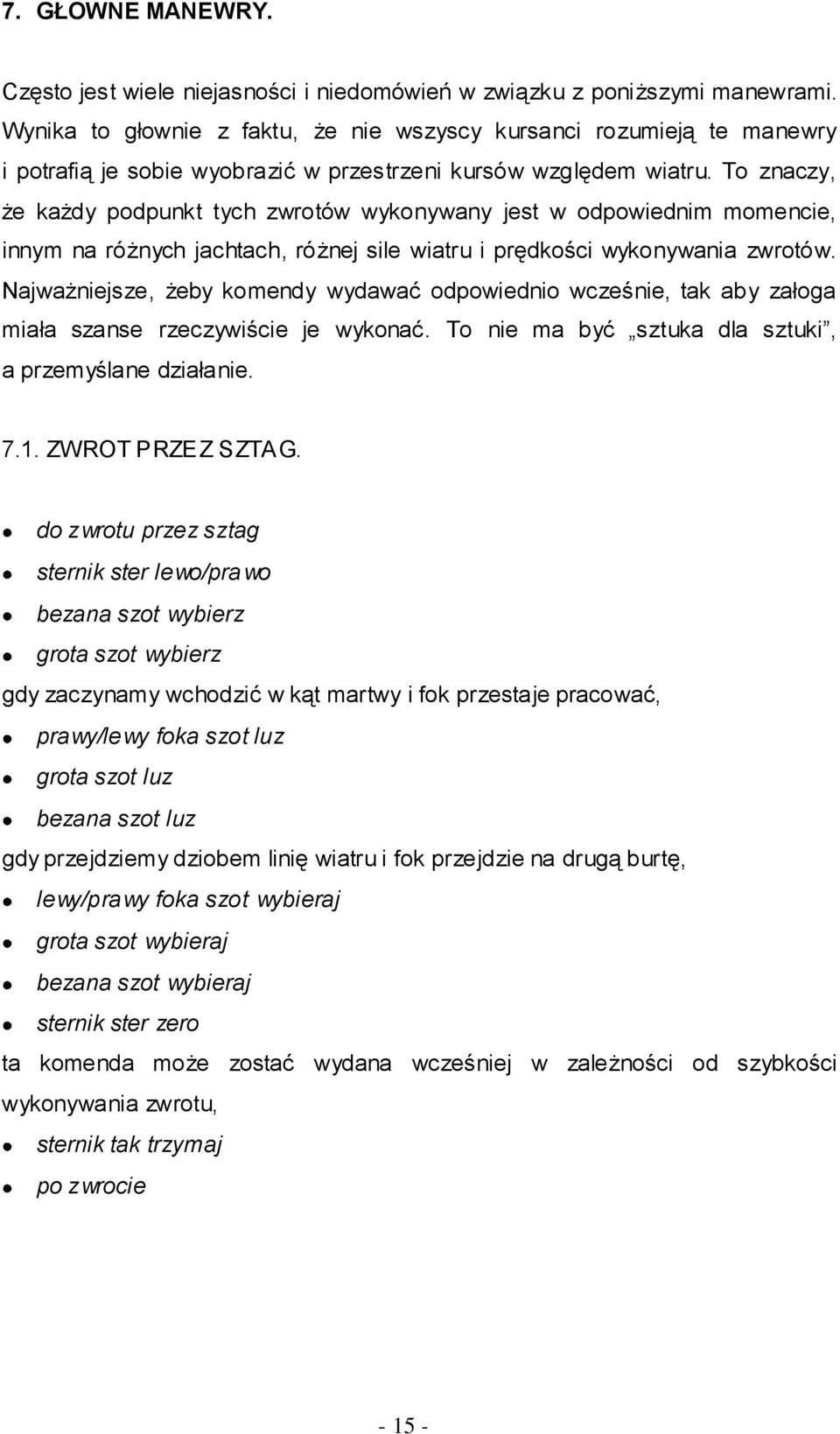 To znaczy, że każdy podpunkt tych zwrotów wykonywany jest w odpowiednim momencie, innym na różnych jachtach, różnej sile wiatru i prędkości wykonywania zwrotów.