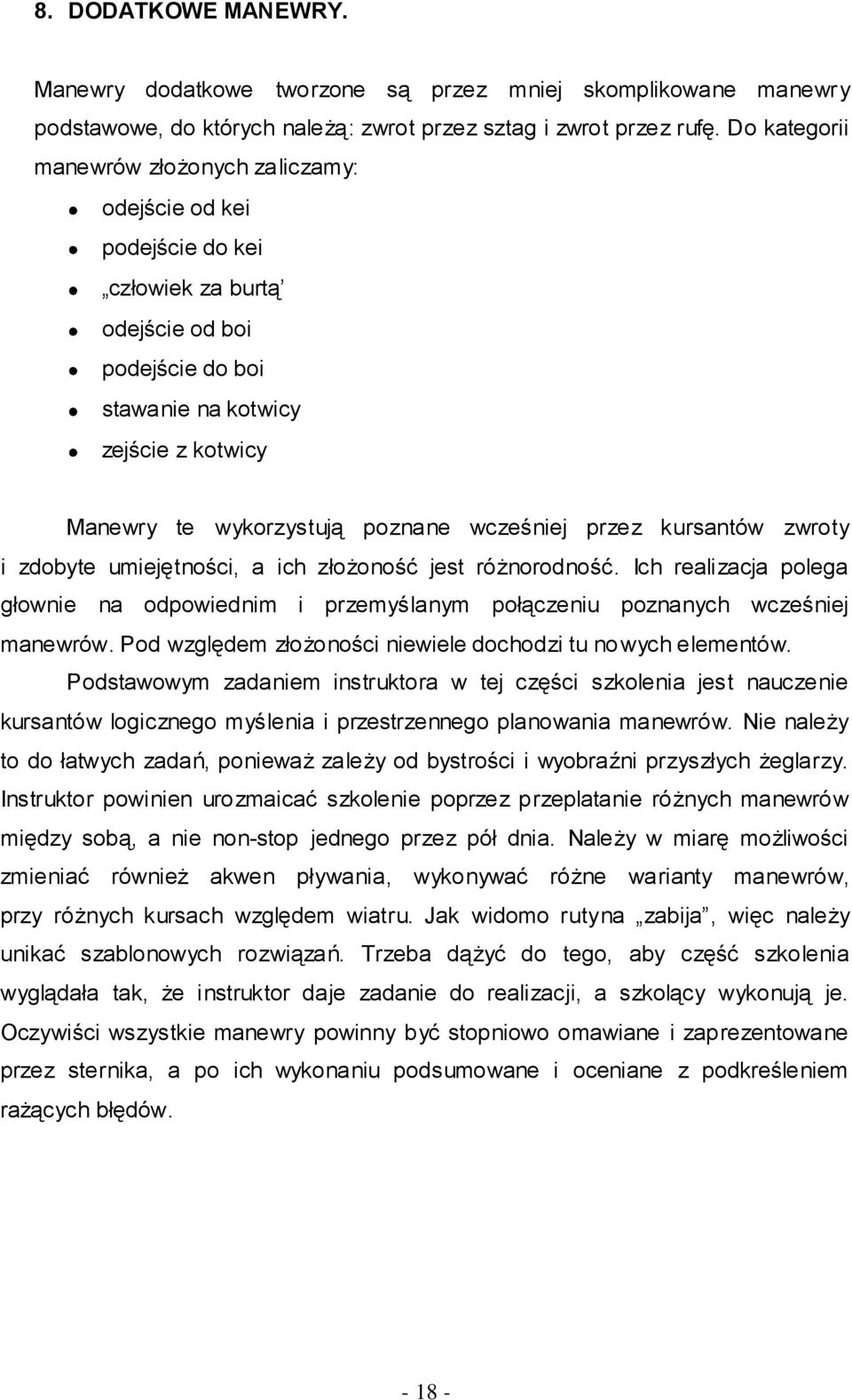 wcześniej przez kursantów zwroty i zdobyte umiejętności, a ich złożoność jest różnorodność. Ich realizacja polega głownie na odpowiednim i przemyślanym połączeniu poznanych wcześniej manewrów.