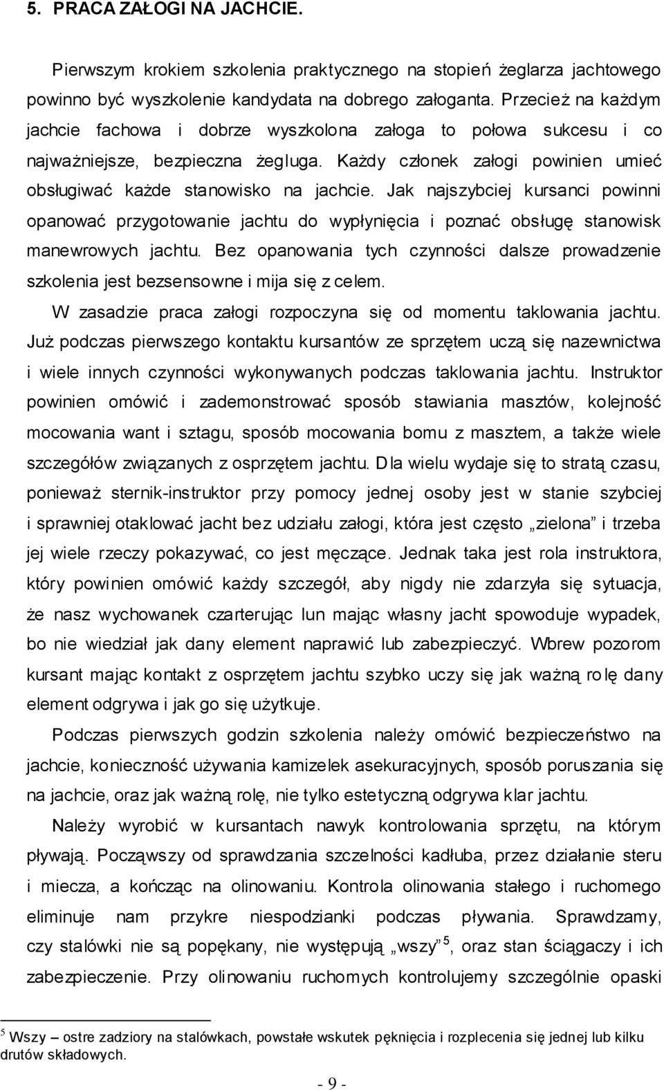 Jak najszybciej kursanci powinni opanować przygotowanie jachtu do wypłynięcia i poznać obsługę stanowisk manewrowych jachtu.