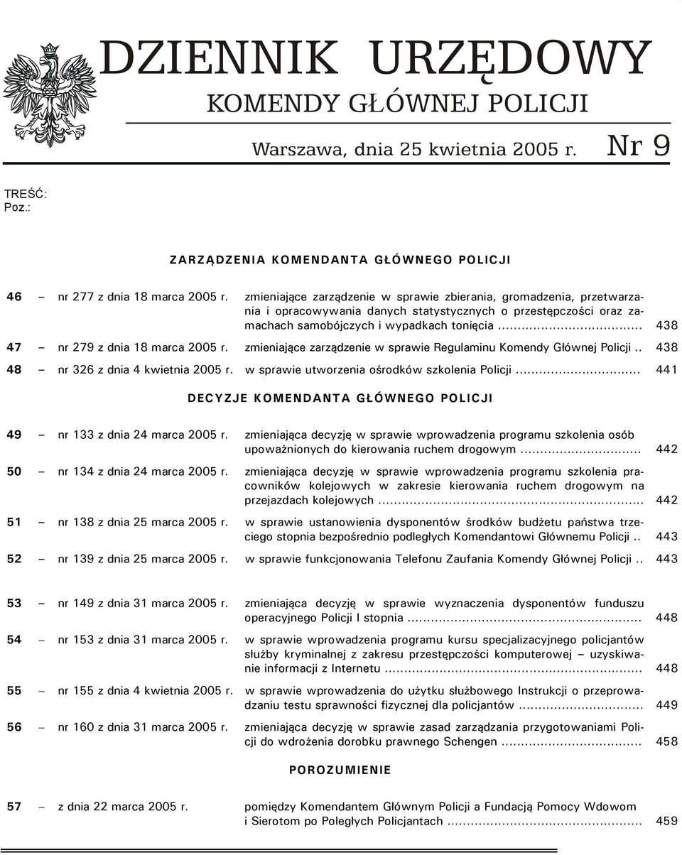 .. 438 47 nr 279 z dnia 18 marca 2005 r. zmieniające zarządzenie w sprawie Regulaminu Komendy Głównej Policji.. 438 48 nr 326 z dnia 4 kwietnia 2005 r. w sprawie utworzenia ośrodków szkolenia Policji.
