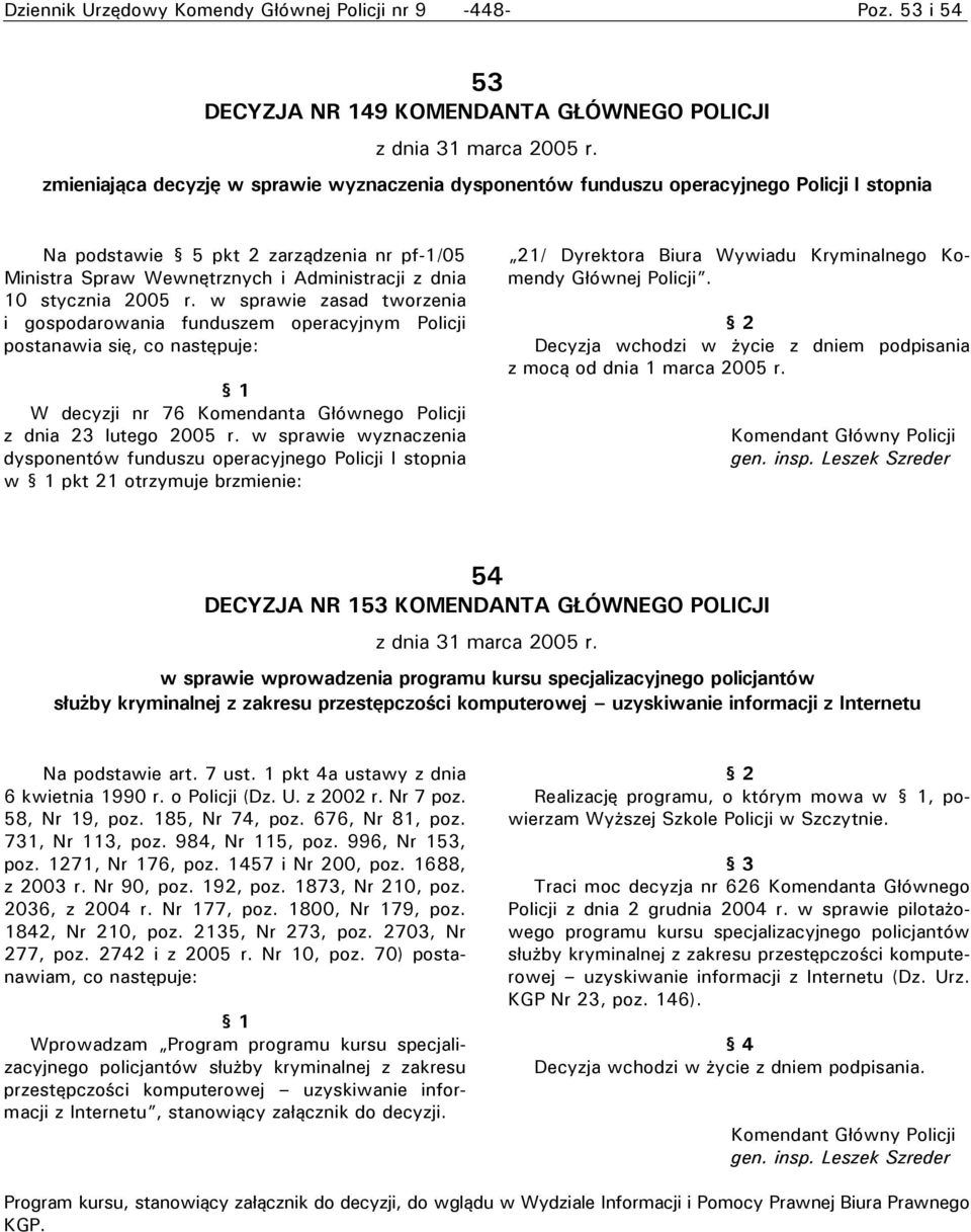 stycznia 2005 r. w sprawie zasad tworzenia i gospodarowania funduszem operacyjnym Policji postanawia się, co następuje: W decyzji nr 76 Komendanta Głównego Policji z dnia 23 lutego 2005 r.