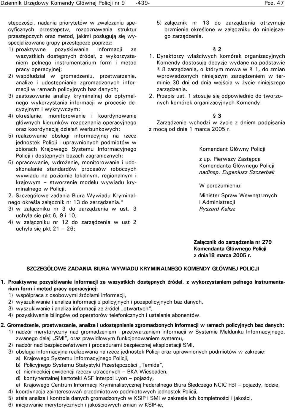 proaktywne pozyskiwanie informacji ze wszystkich dostępnych źródeł, z wykorzystaniem pełnego instrumentarium form i metod pracy operacyjnej; 2) współudział w gromadzeniu, przetwarzanie, analizę i