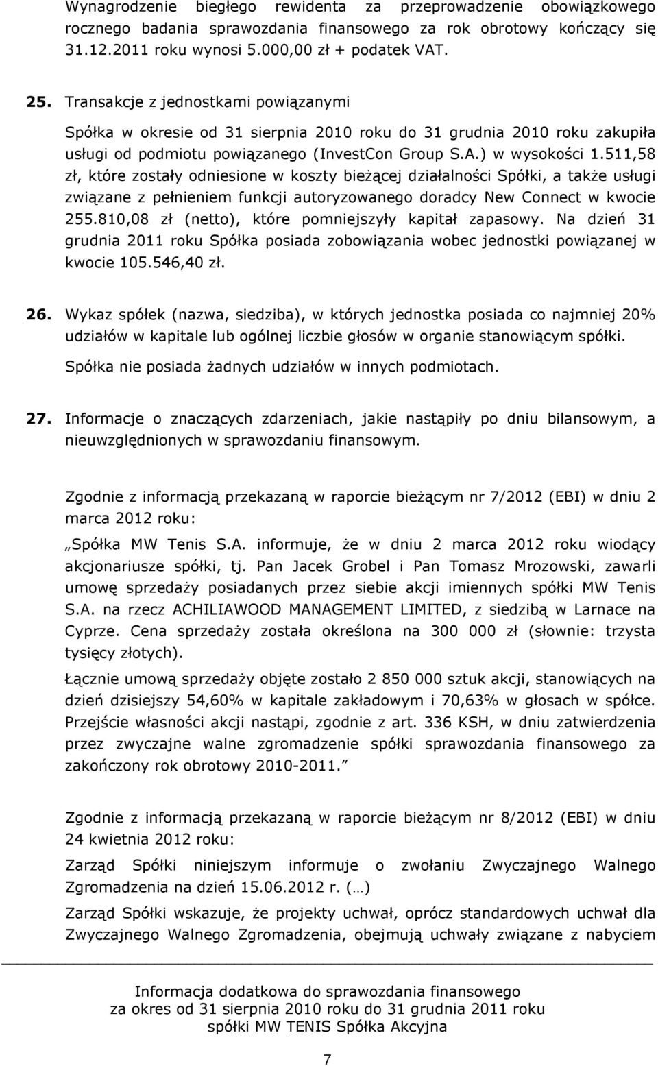 511,58 zł, które zostały odniesione w koszty bieżącej działalności Spółki, a także usługi związane z pełnieniem funkcji autoryzowanego doradcy New Connect w kwocie 255.