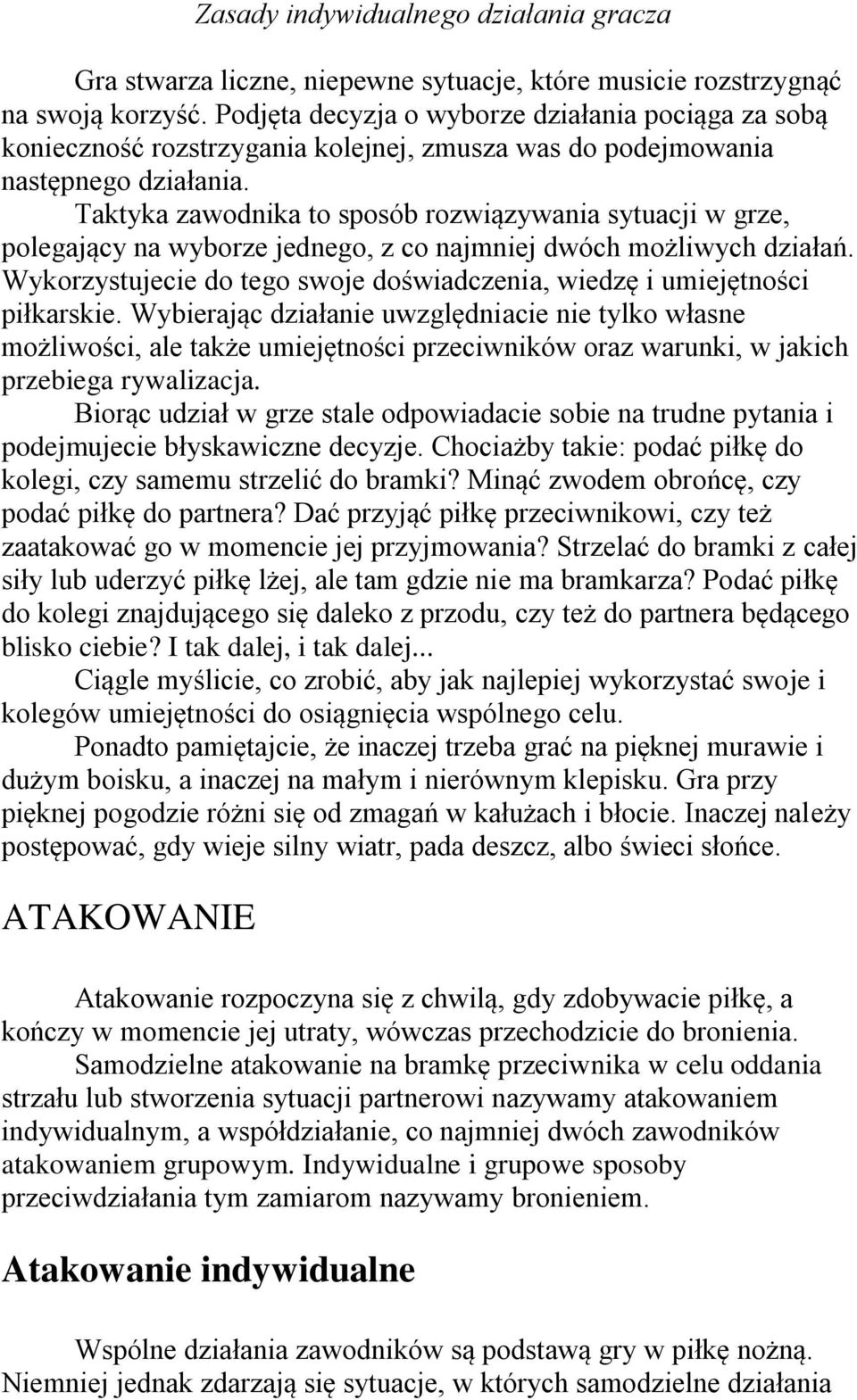 Taktyka zawodnika to sposób rozwiązywania sytuacji w grze, polegający na wyborze jednego, z co najmniej dwóch możliwych działań.